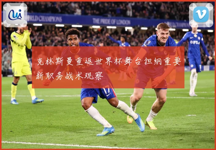 克林斯曼重返世界杯舞台担纲重要新职务战术观察