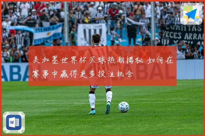 美加墨世界杯买球热潮揭秘 如何在赛事中赢得更多投注机会