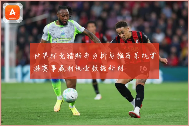 世界杯竞猜赔率分析与推荐系统掌握赛事赢利机会数据研判