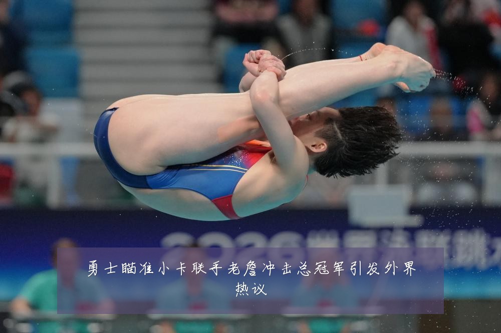 勇士瞄准小卡联手老詹冲击总冠军引发外界热议