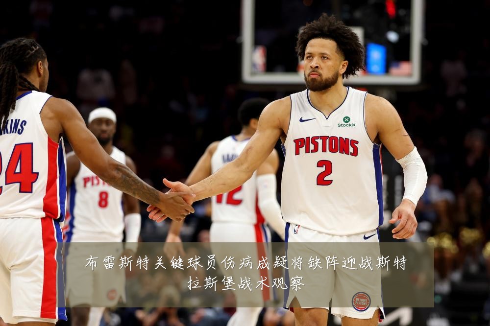 布雷斯特关键球员伤病成疑将缺阵迎战斯特拉斯堡战术观察