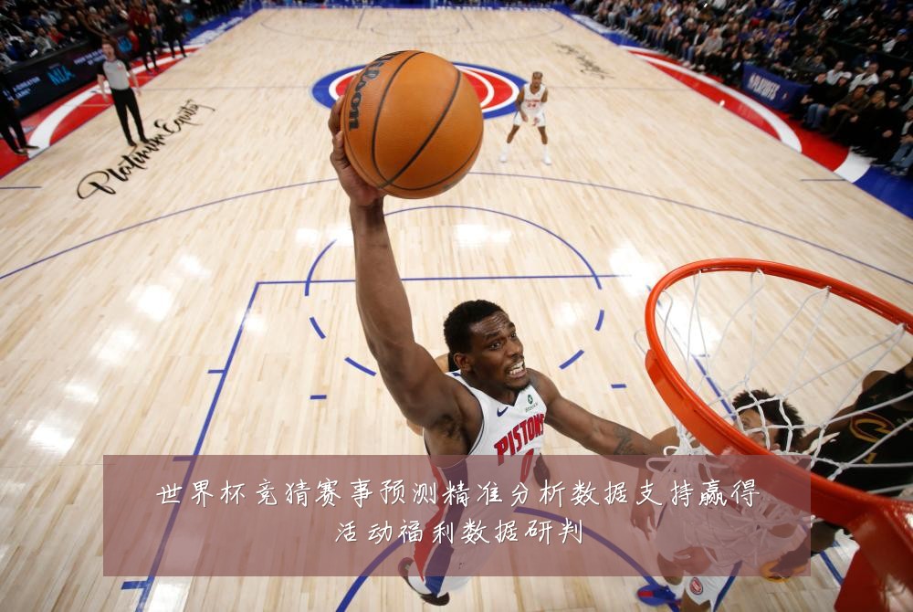 世界杯竞猜赛事预测精准分析数据支持赢得活动福利数据研判